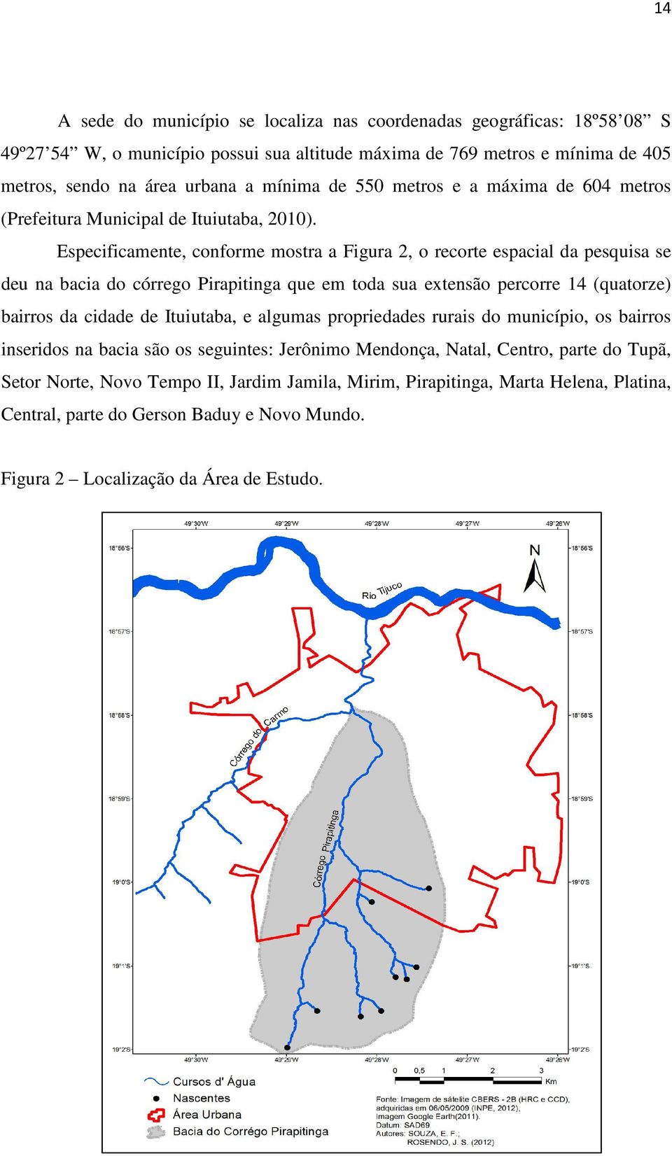 Especificamente, conforme mostra a Figura 2, o recorte espacial da pesquisa se deu na bacia do córrego Pirapitinga que em toda sua extensão percorre 14 (quatorze) bairros da cidade de Ituiutaba,