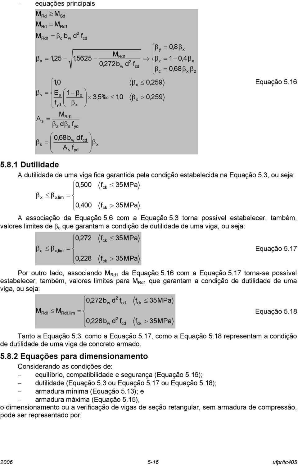 3 torna poível etabeleer, também, valore limite e que garantam a onição e utiliae e uma viga, ou eja: 0,7 k 35Pa,lim Equação 5.17 0,8 k > 35Pa Por outro lao, aoiano R1 a Equação 5.16 om a Equação 5.