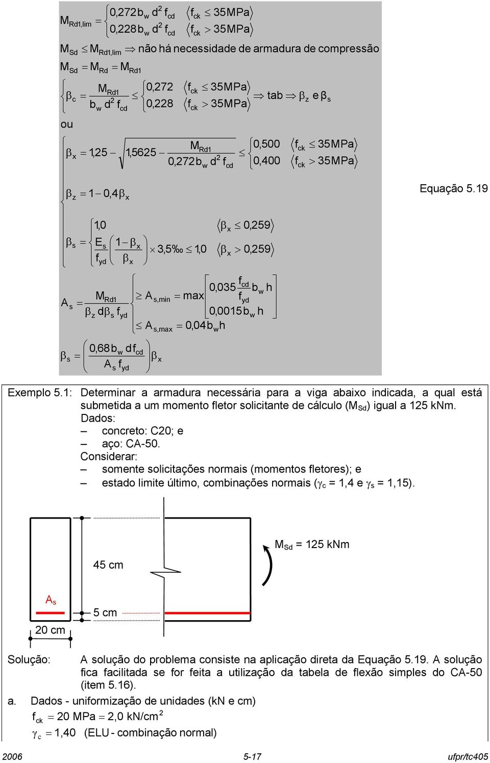 1: Determinar a armaura neeária para a viga abaio iniaa, a qual etá ubmetia a um momento letor oliitante e álulo ( S ) igual a 15 knm. Dao: onreto: C0; e aço: C-50.