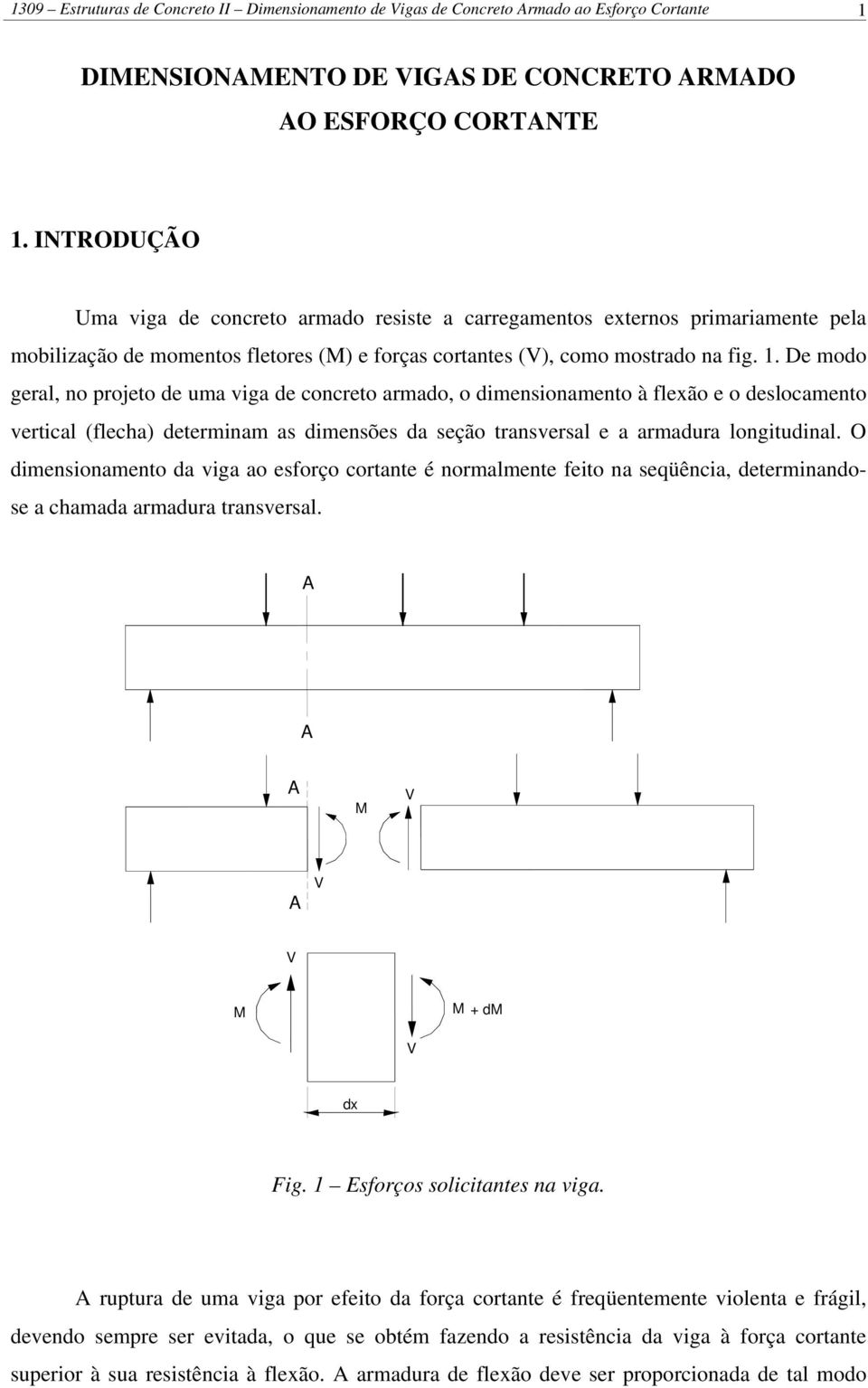 De modo geral, no projeto de uma viga de onreto armado, o dimenionamento à flexão e o deloamento vertial (fleha) determinam a dimenõe da eção tranveral e a armadura longitudinal.