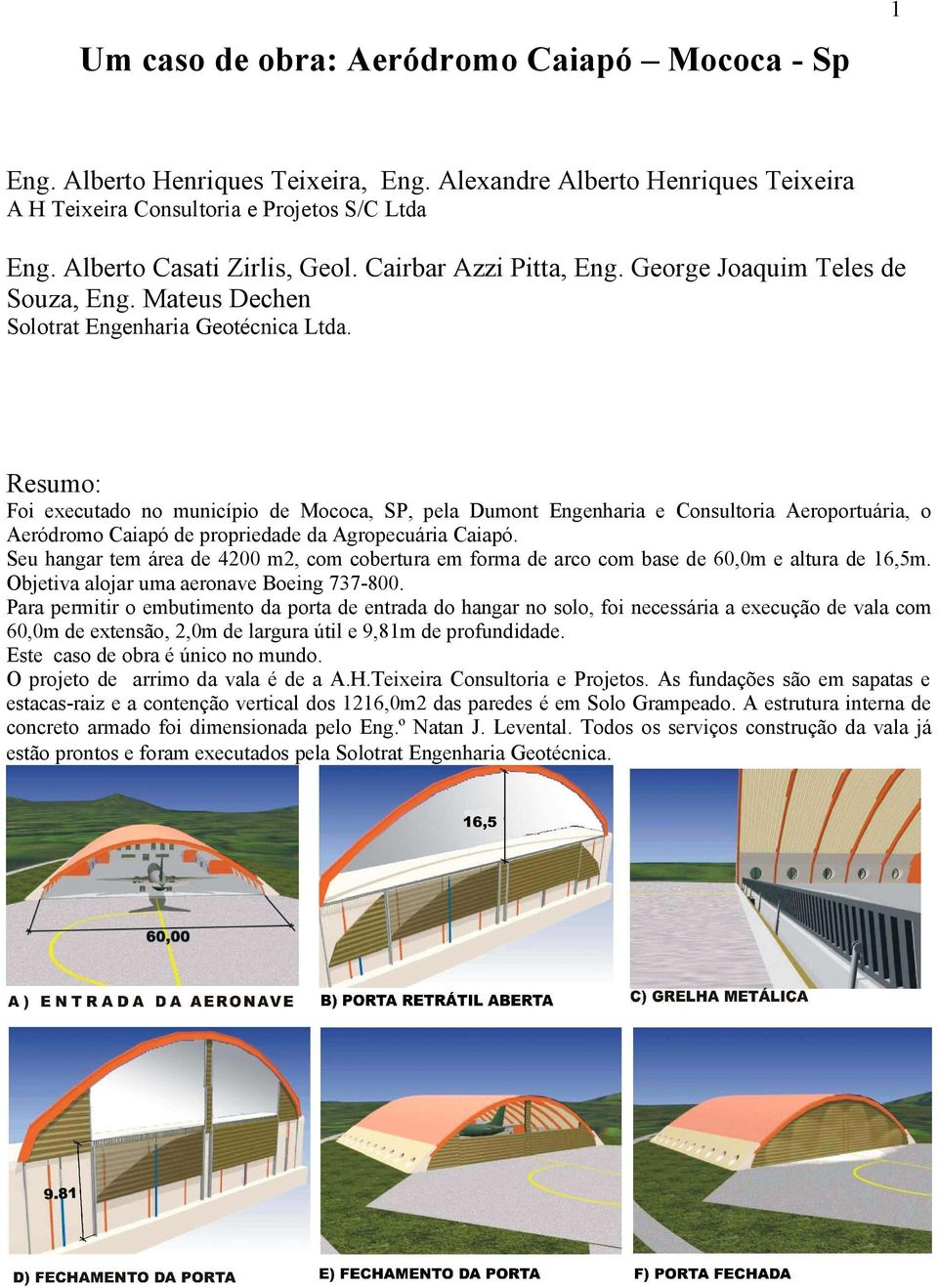 Resumo: Foi executado no município de Mococa, SP, pela Dumont Engenharia e Consultoria Aeroportuária, o Aeródromo Caiapó de propriedade da Agropecuária Caiapó.