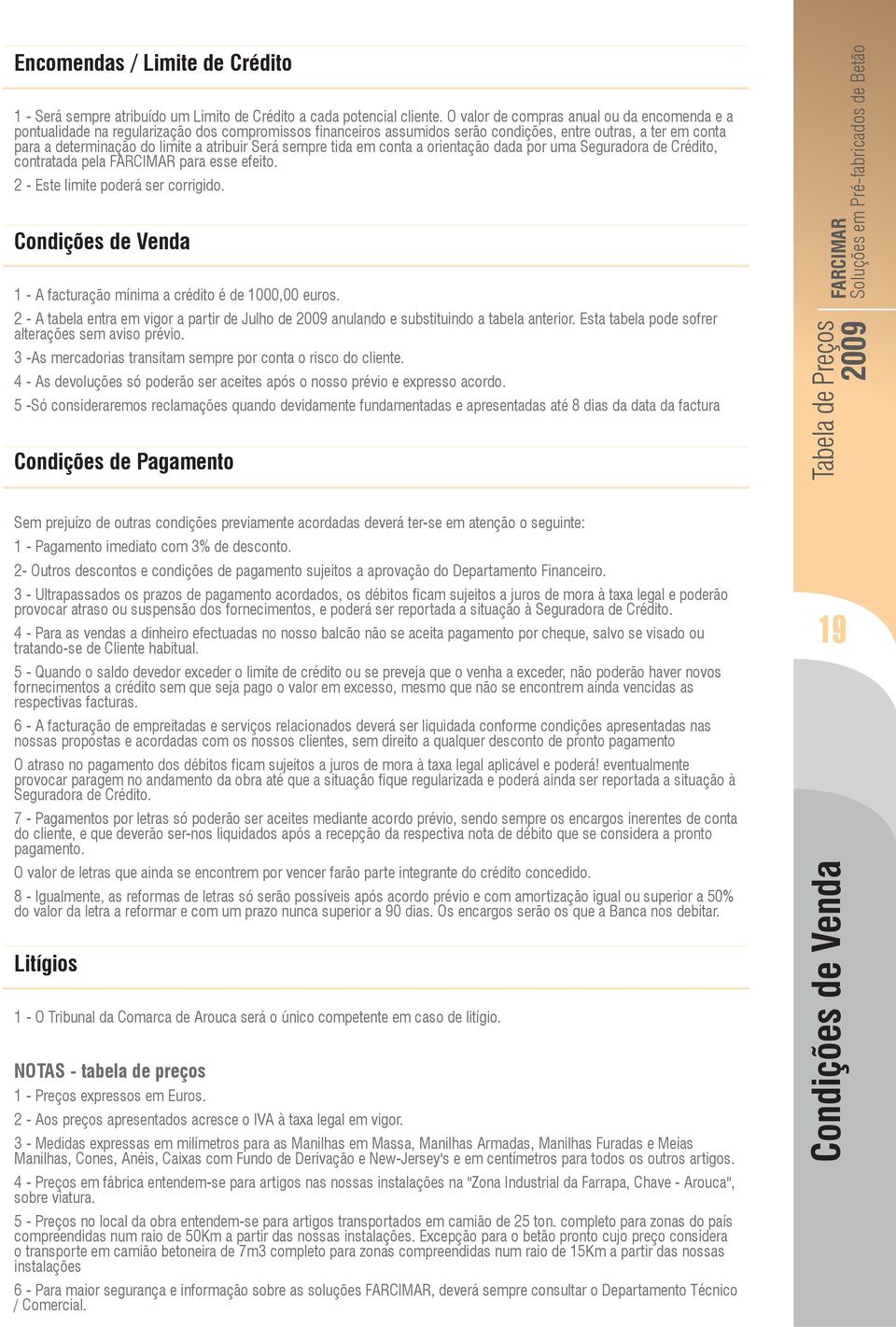 atribuir Será sempre tida em conta a orientação dada por uma Seguradora de Crédito, contratada pela FARCIMAR para esse efeito. 2 Este limite poderá ser corrigido.