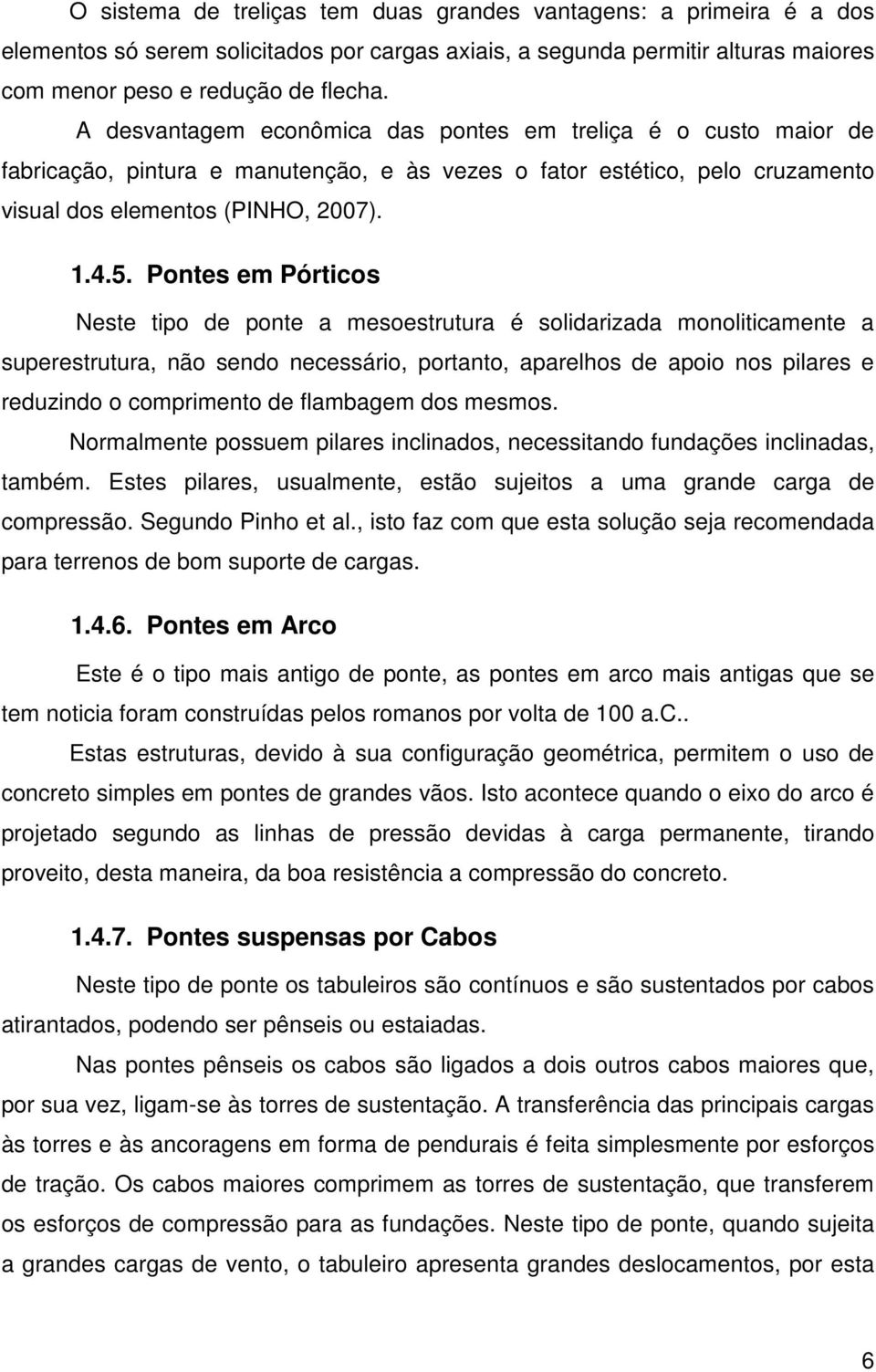 Pontes em Pórticos Neste tipo de ponte a mesoestrutura é solidarizada monoliticamente a superestrutura, não sendo necessário, portanto, aparelhos de apoio nos pilares e reduzindo o comprimento de