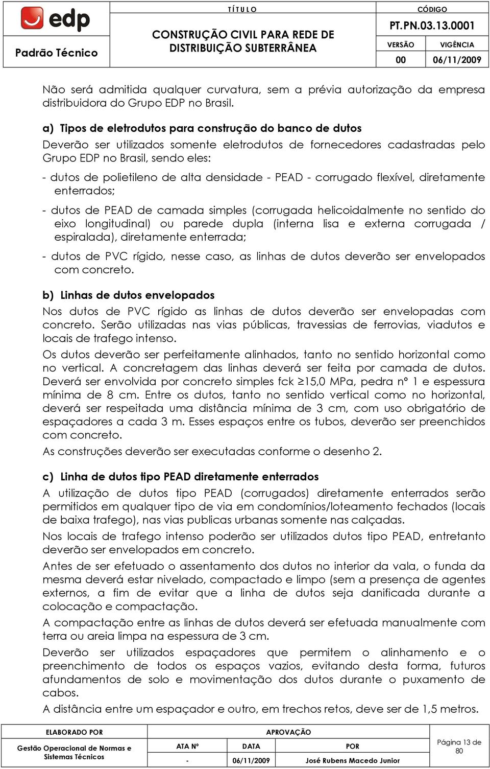 densidade - PED - corrugado flexível, diretamente enterrados; - dutos de PED de camada simples (corrugada helicoidalmente no sentido do eixo longitudinal) ou parede dupla (interna lisa e externa