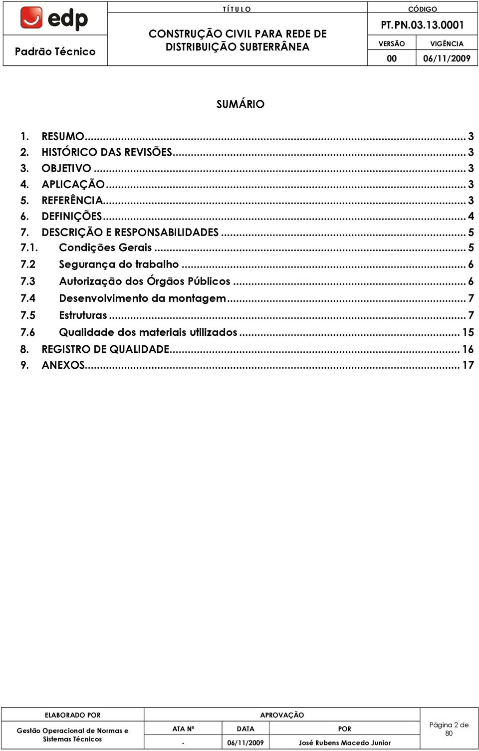 .. 6 7.3 utorização dos Órgãos Públicos... 6 7.4 Desenvolvimento da montagem... 7 7.