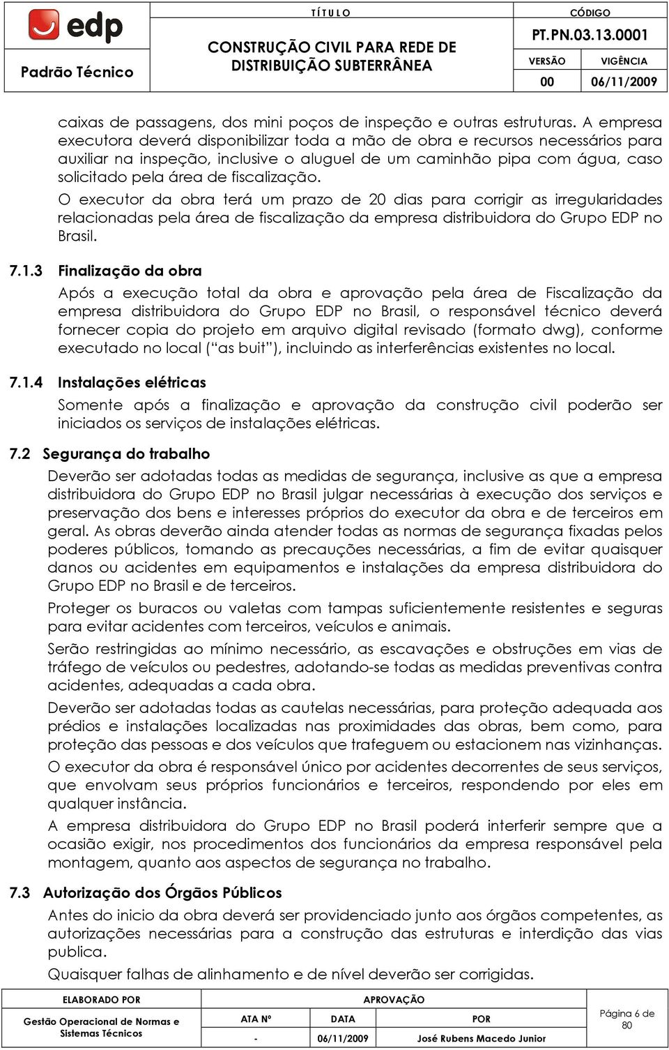 fiscalização. O executor da obra terá um prazo de 20 dias para corrigir as irregularidades relacionadas pela área de fiscalização da empresa distribuidora do Grupo EDP no Brasil. 7.1.