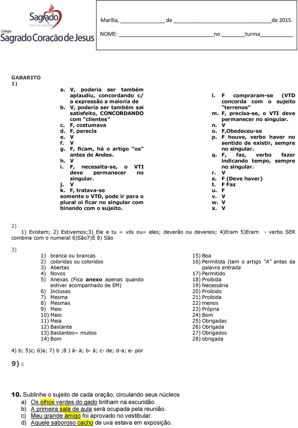 F, tratava-se somente o VTD, pode ir para o plural oi ficar no singular com binando com o sujeito. l. F compraram-se (VTD concorda com o sujeito terrenos m.