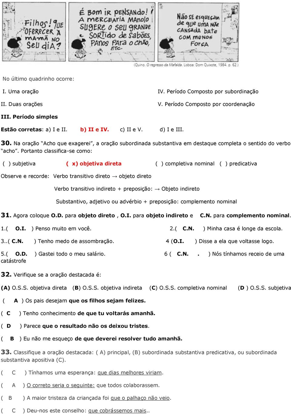 Portanto classifica-se como: ( ) subjetiva ( x) objetiva direta ( ) completiva nominal ( ) predicativa Observe e recorde: Verbo transitivo direto objeto direto Verbo transitivo indireto + preposição: