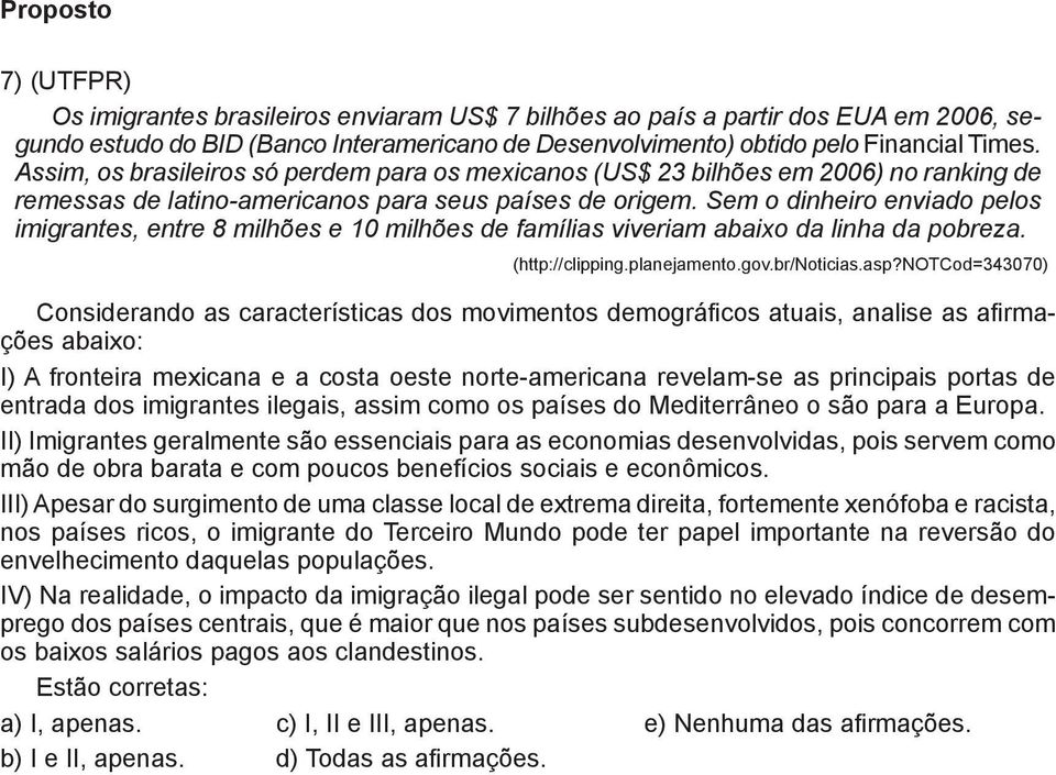 Sem o dinheiro enviado pelos imigrantes, entre 8 milhões e 10 milhões de famílias viveriam abaixo da linha da pobreza. (http://clipping.planejamento.gov.br/noticias.asp?