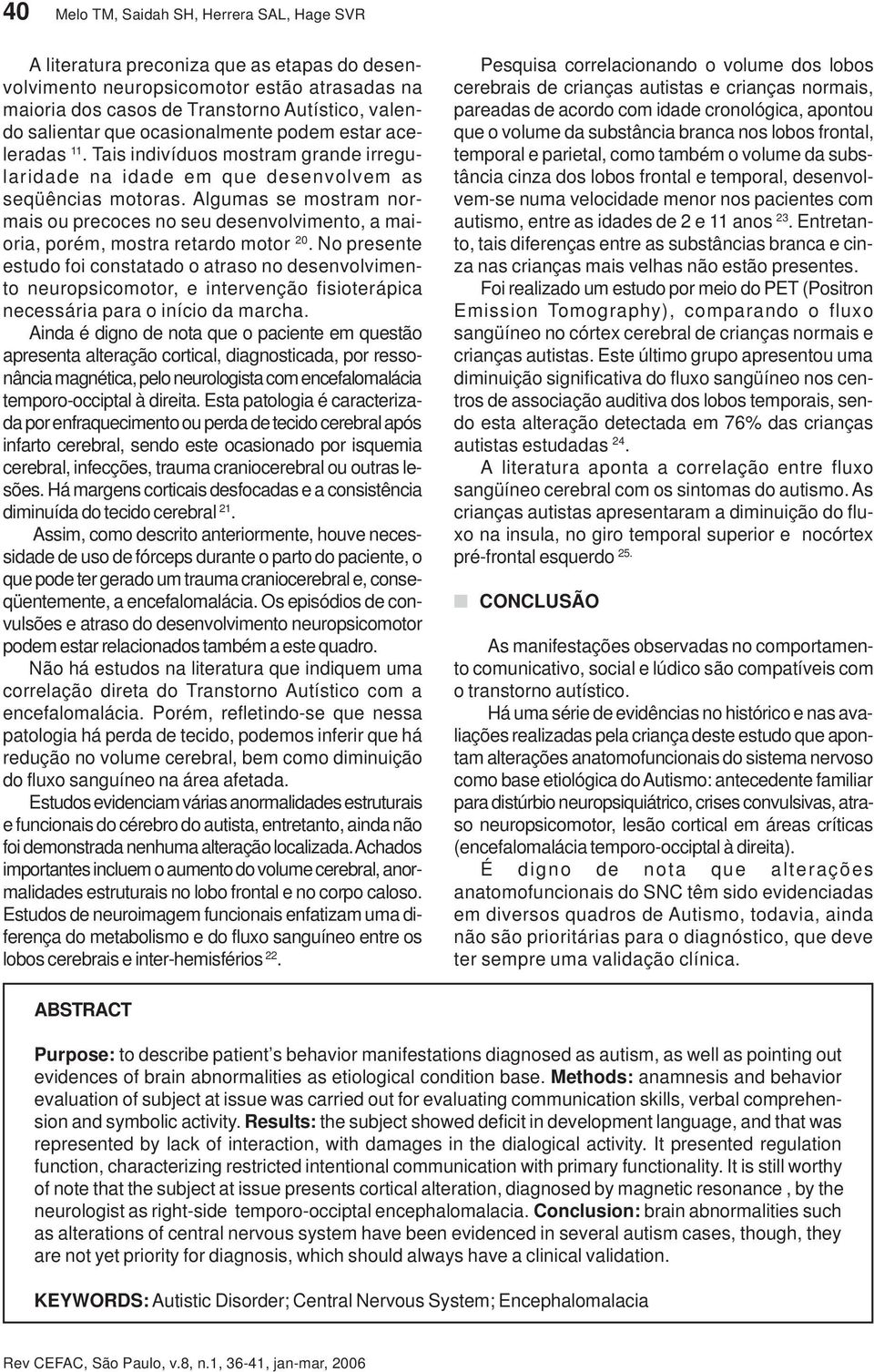 Algumas se mostram normais ou precoces no seu desenvolvimento, a maioria, porém, mostra retardo motor 20.