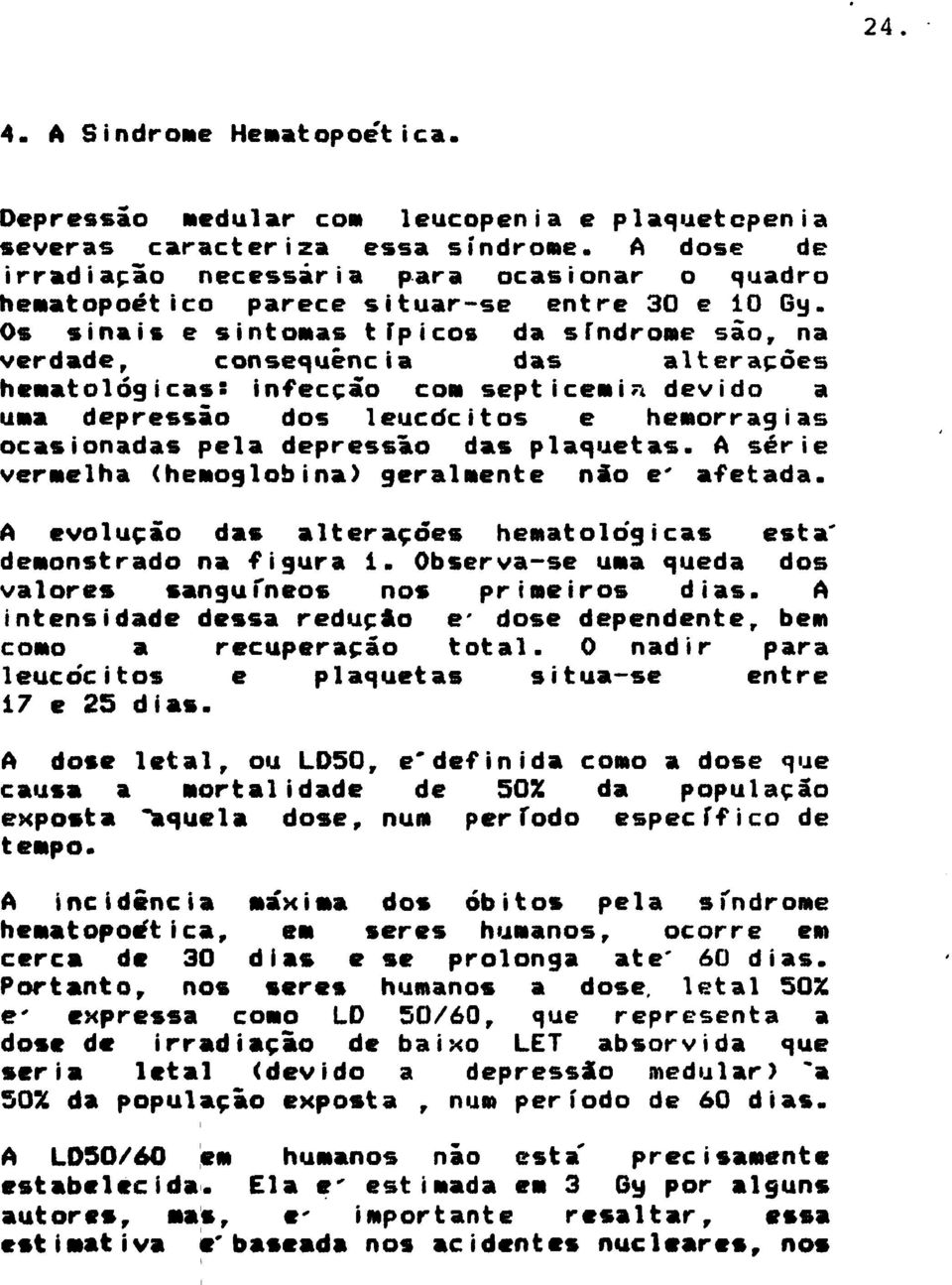 Os sinais e sintomas típicos da síndrome são, na verdade r conseqüência das alterações hematológícass infecçâo com septicernia devido a uma depressão dos leuctícitos e hemorragias ocasionadas pela