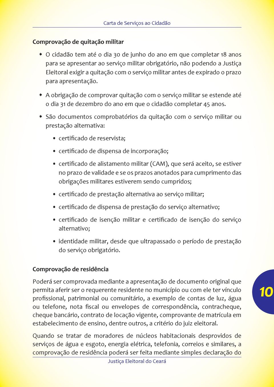 A obrigação de comprovar quitação com o serviço militar se estende até o dia 31 de dezembro do ano em que o cidadão completar 45 anos.