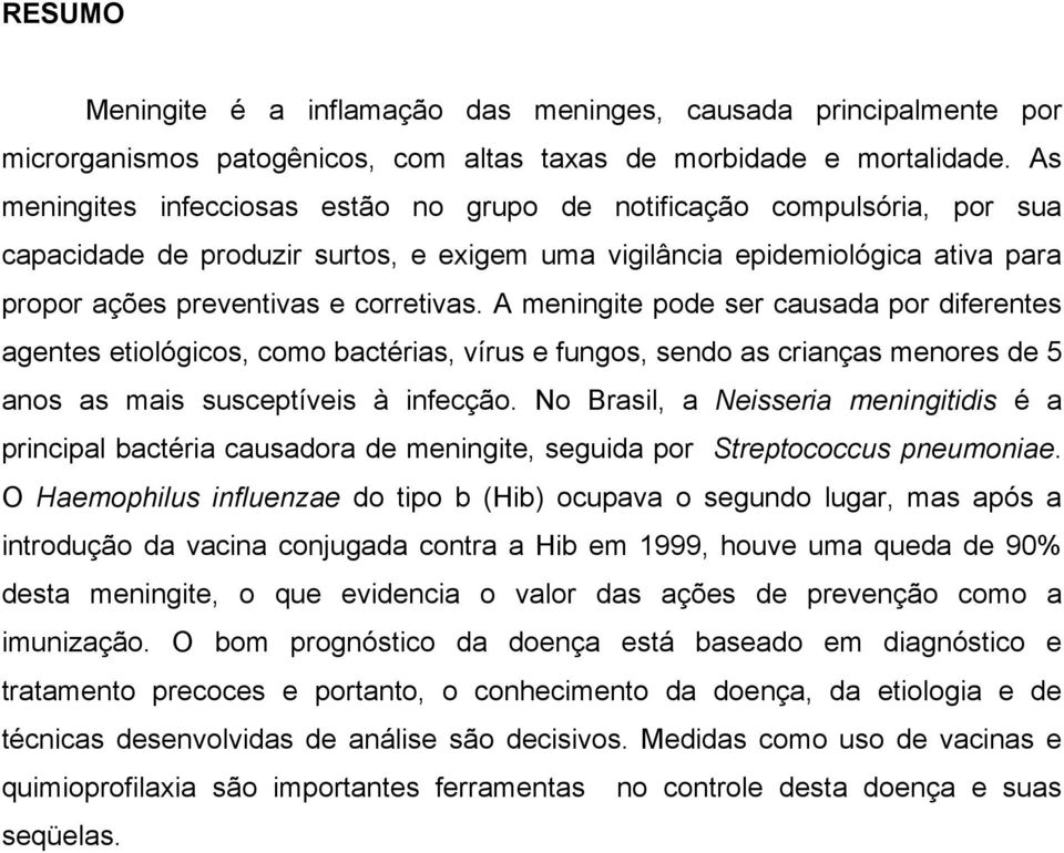 A meningite pode ser causada por diferentes agentes etiológicos, como bactérias, vírus e fungos, sendo as crianças menores de 5 anos as mais susceptíveis à infecção.