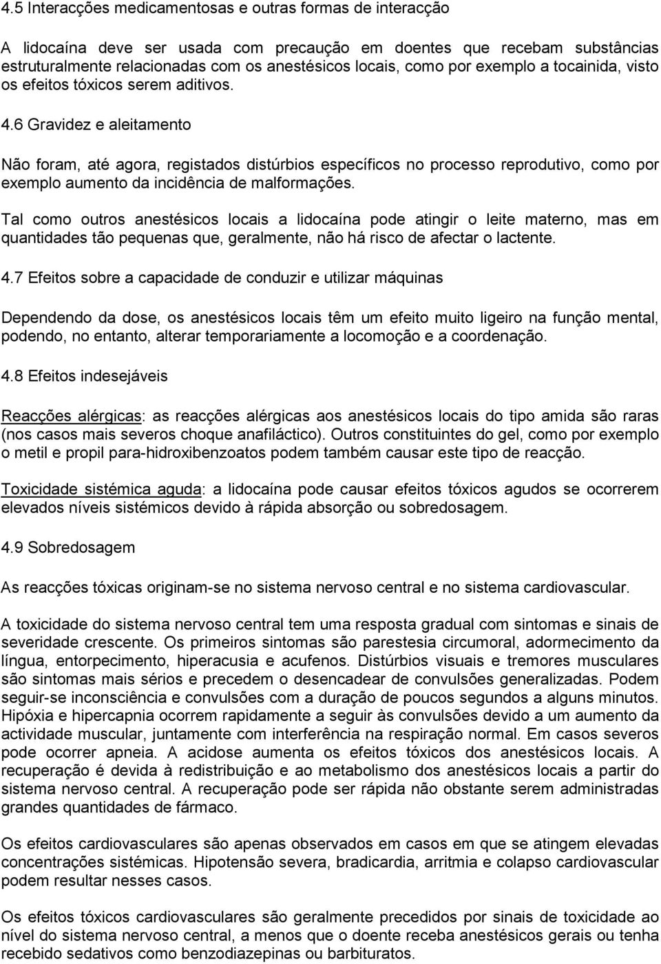 6 Gravidez e aleitamento Não foram, até agora, registados distúrbios específicos no processo reprodutivo, como por exemplo aumento da incidência de malformações.