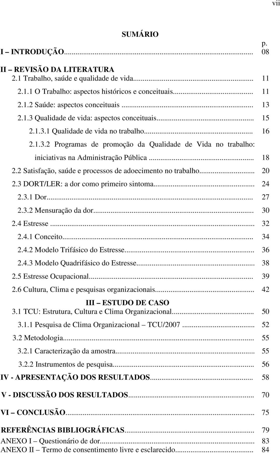 .. 2.3 DORT/LER: a dor como primeiro sintoma... 2.3.1 Dor... 2.3.2 Mensuração da dor... 2.4 Estresse... 2.4.1 Conceito... 2.4.2 Modelo Trifásico do Estresse... 2.4.3 Modelo Quadrifásico do Estresse.