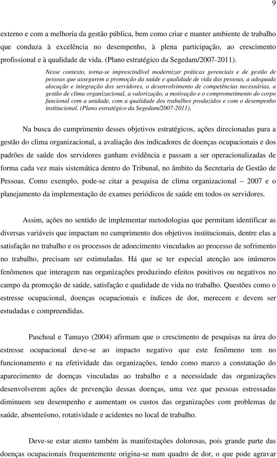 Nesse contexto, torna-se imprescindível modernizar práticas gerenciais e de gestão de pessoas que assegurem a promoção da saúde e qualidade de vida das pessoas, a adequada alocação e integração dos