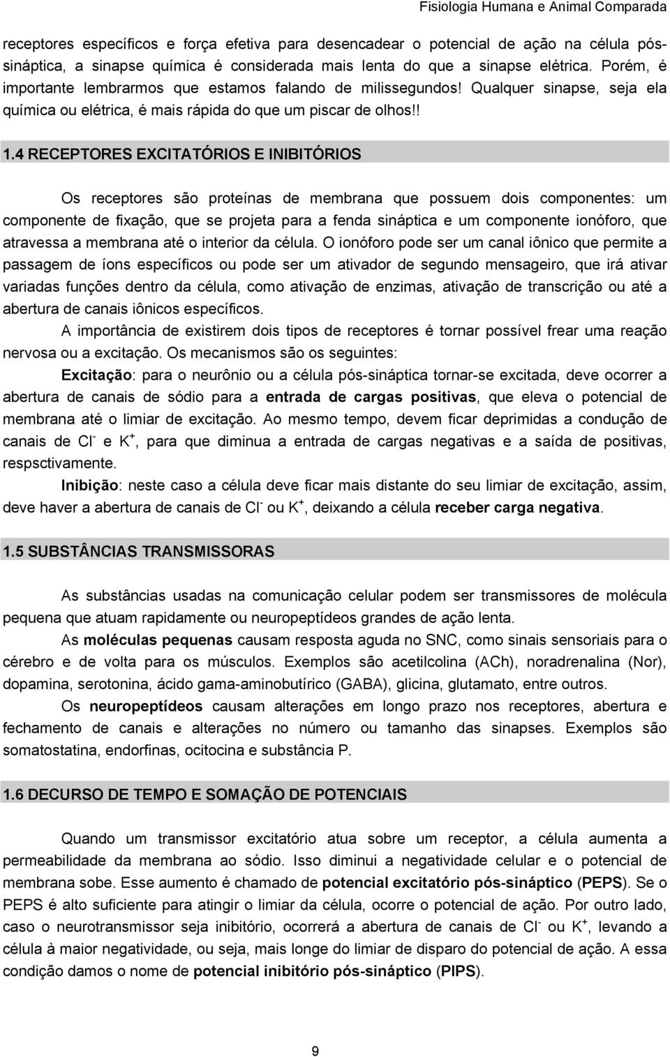 4 RECEPTORES EXCITATÓRIOS E INIBITÓRIOS Os receptores são proteínas de membrana que possuem dois componentes: um componente de fixação, que se projeta para a fenda sináptica e um componente ionóforo,