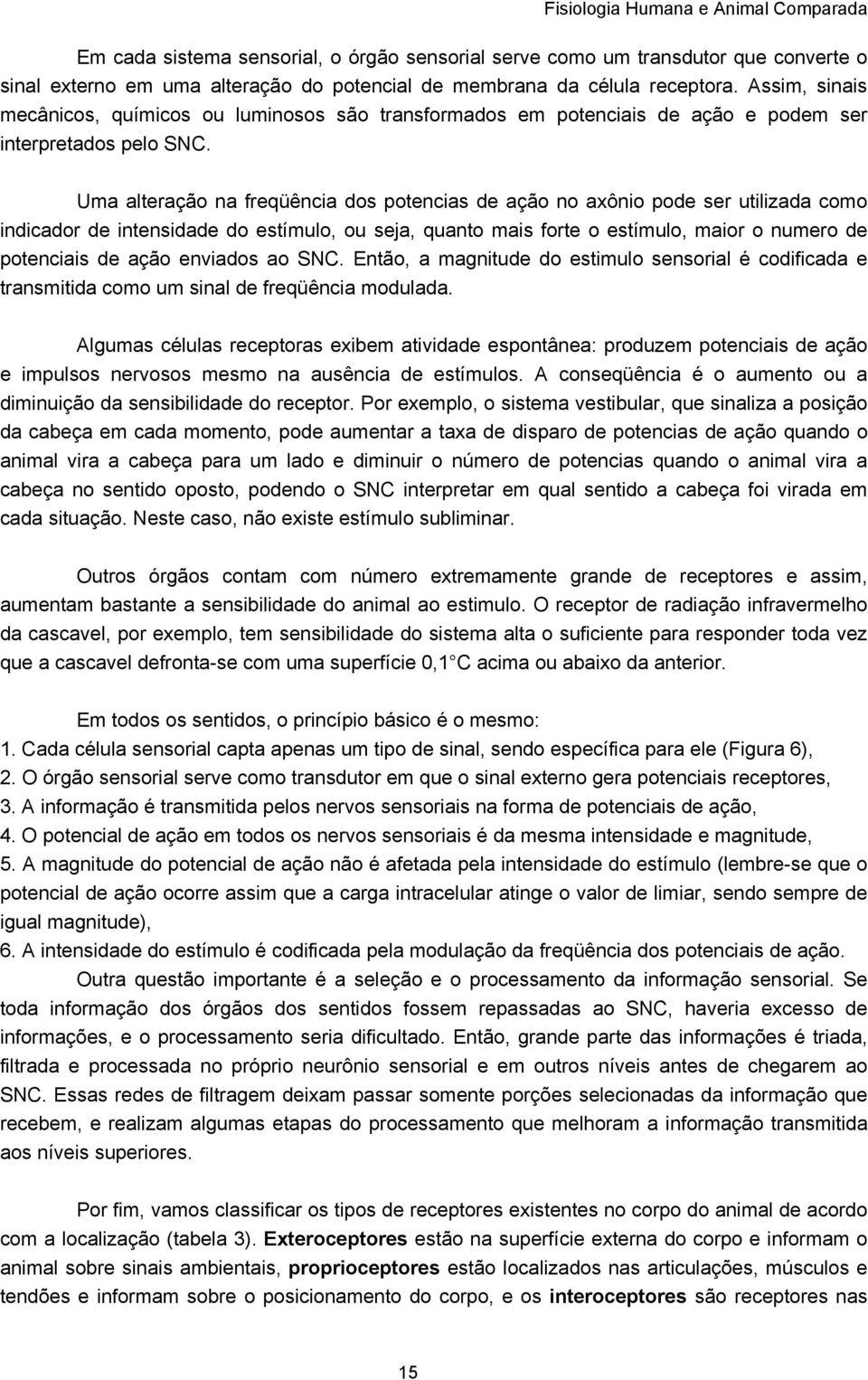 Uma alteração na freqüência dos potencias de ação no axônio pode ser utilizada como indicador de intensidade do estímulo, ou seja, quanto mais forte o estímulo, maior o numero de potenciais de ação