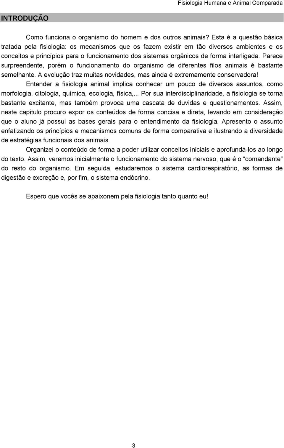 interligada. Parece surpreendente, porém o funcionamento do organismo de diferentes filos animais é bastante semelhante. A evolução traz muitas novidades, mas ainda é extremamente conservadora!