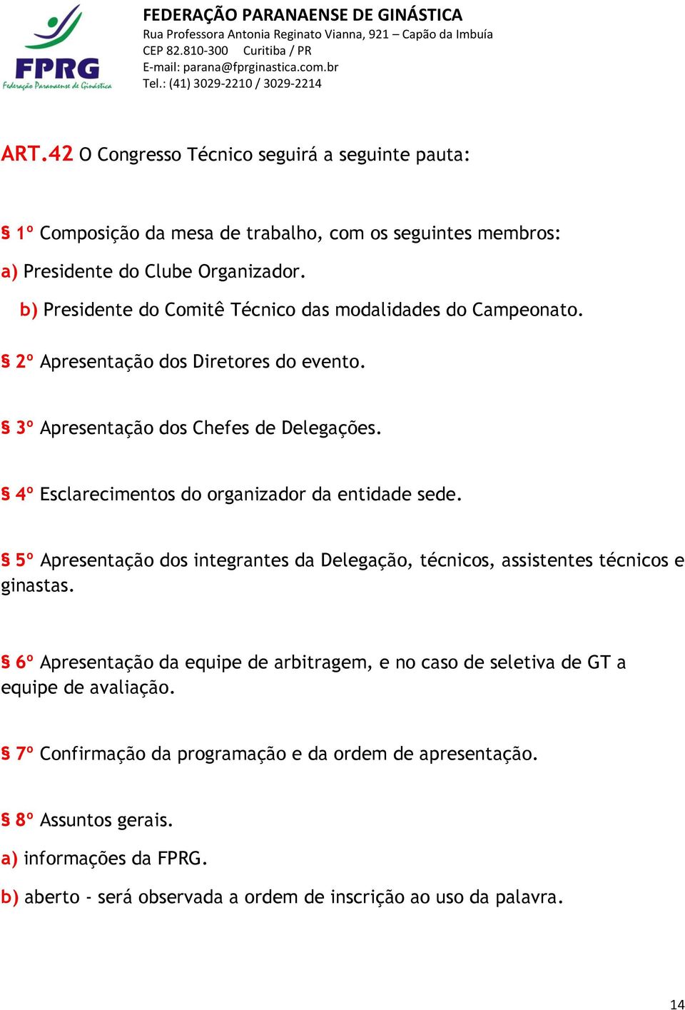 4º Esclarecimentos do organizador da entidade sede. 5º Apresentação dos integrantes da Delegação, técnicos, assistentes técnicos e ginastas.