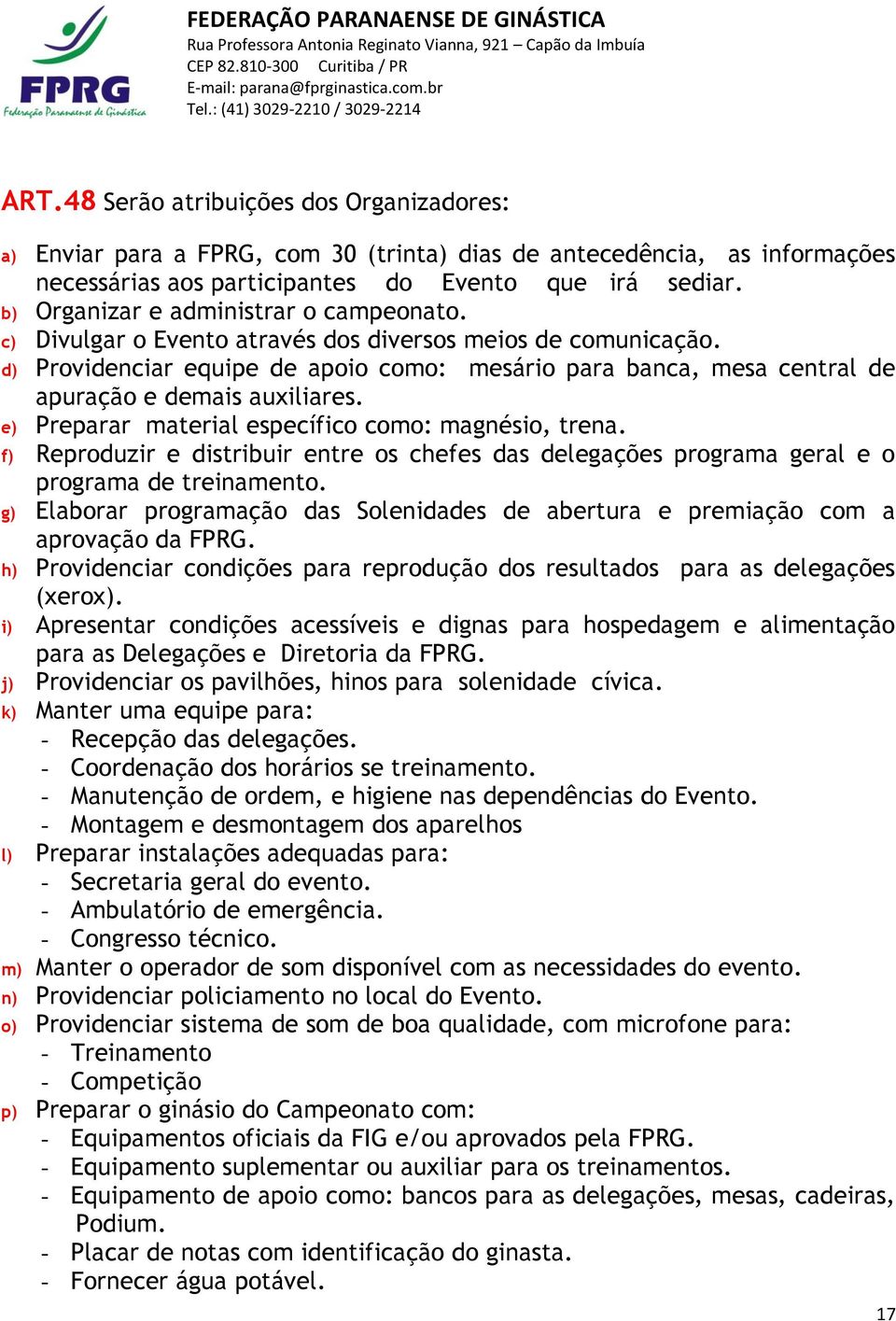 d) Providenciar equipe de apoio como: mesário para banca, mesa central de apuração e demais auxiliares. e) Preparar material específico como: magnésio, trena.