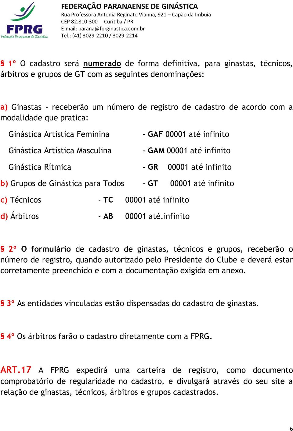 Ginástica para Todos - GT 00001 até infinito c) Técnicos - TC 00001 até infinito d) Árbitros - AB 00001 até.