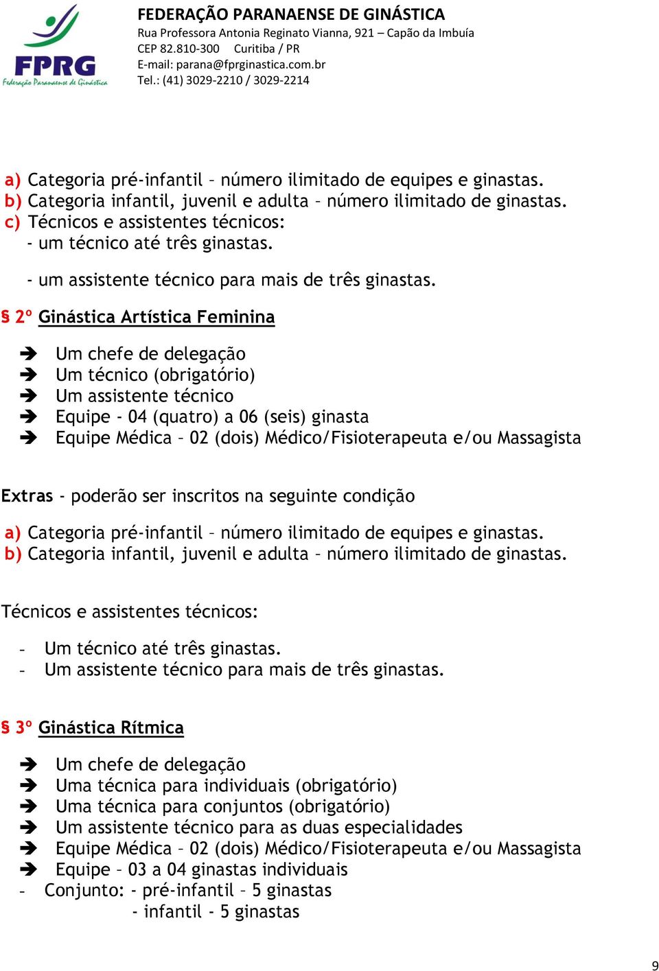 2º Ginástica Artística Feminina Um chefe de delegação Um técnico (obrigatório) Um assistente técnico Equipe - 04 (quatro) a 06 (seis) ginasta Equipe Médica 02 (dois) Médico/Fisioterapeuta e/ou