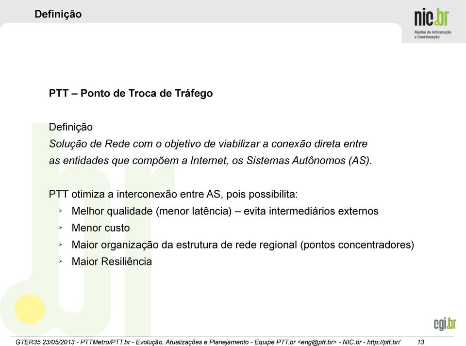 PTT otimiza a interconexão entre AS, pois possibilita: Melhor qualidade (menor latência) evita