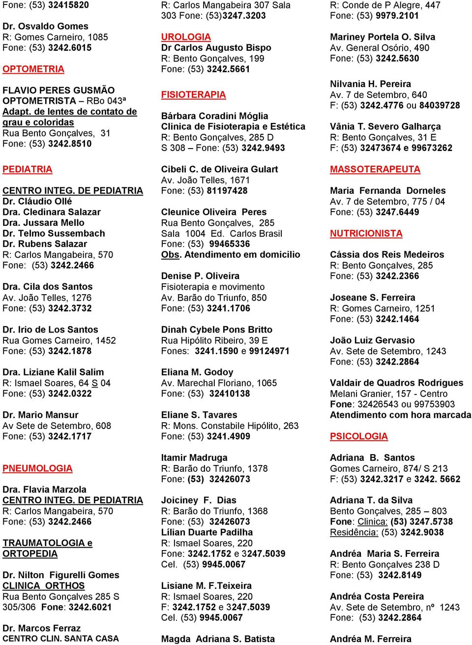 Telmo Sussembach Dr. Rubens Salazar R: Carlos Mangabeira, 570 Fone: (53) 3242.2466 Dra. Cila dos Santos Av. João Telles, 1276 Fone: (53) 3242.3732 Dr.