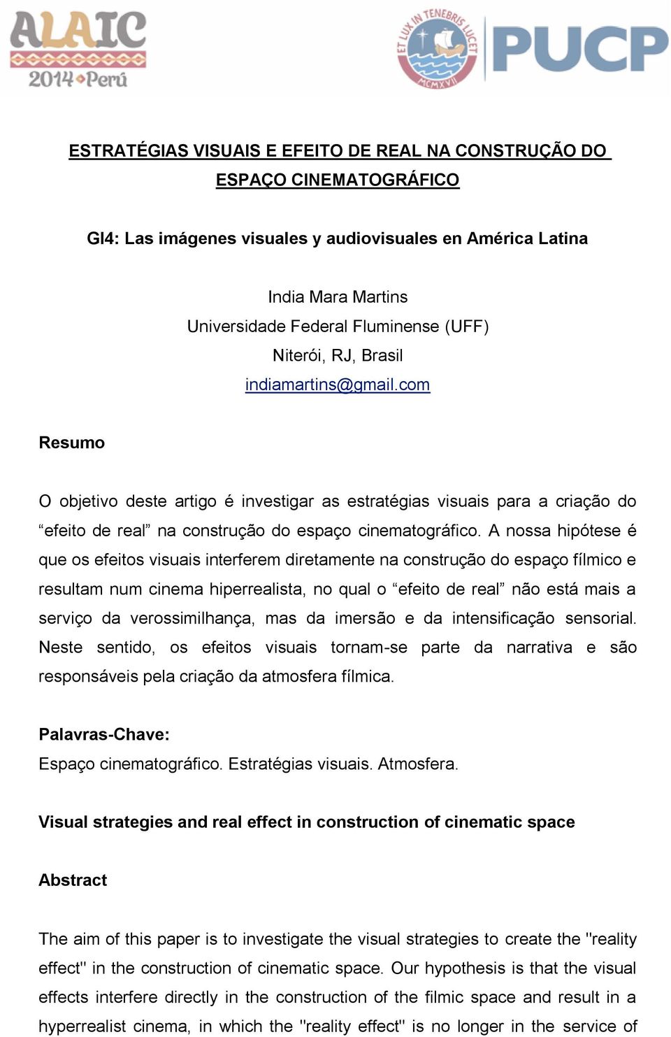 A nossa hipótese é que os efeitos visuais interferem diretamente na construção do espaço fílmico e resultam num cinema hiperrealista, no qual o efeito de real não está mais a serviço da