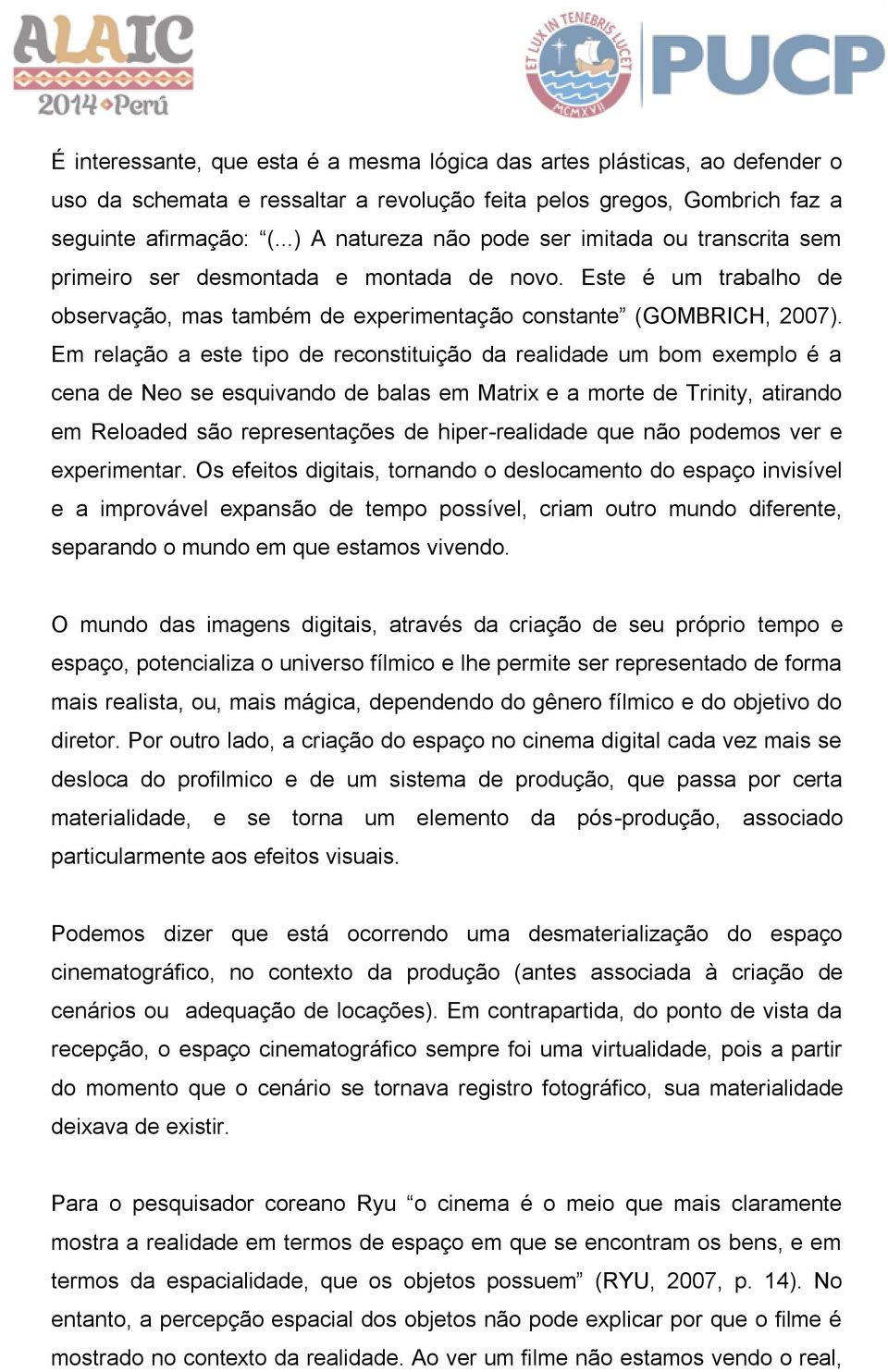 Em relação a este tipo de reconstituição da realidade um bom exemplo é a cena de Neo se esquivando de balas em Matrix e a morte de Trinity, atirando em Reloaded são representações de hiper-realidade