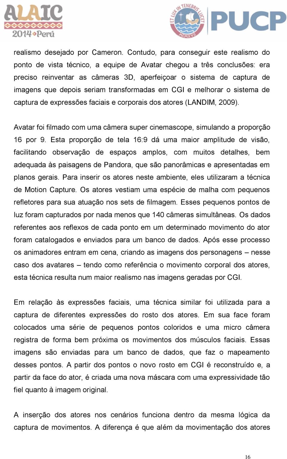 depois seriam transformadas em CGI e melhorar o sistema de captura de expressões faciais e corporais dos atores (LANDIM, 2009).