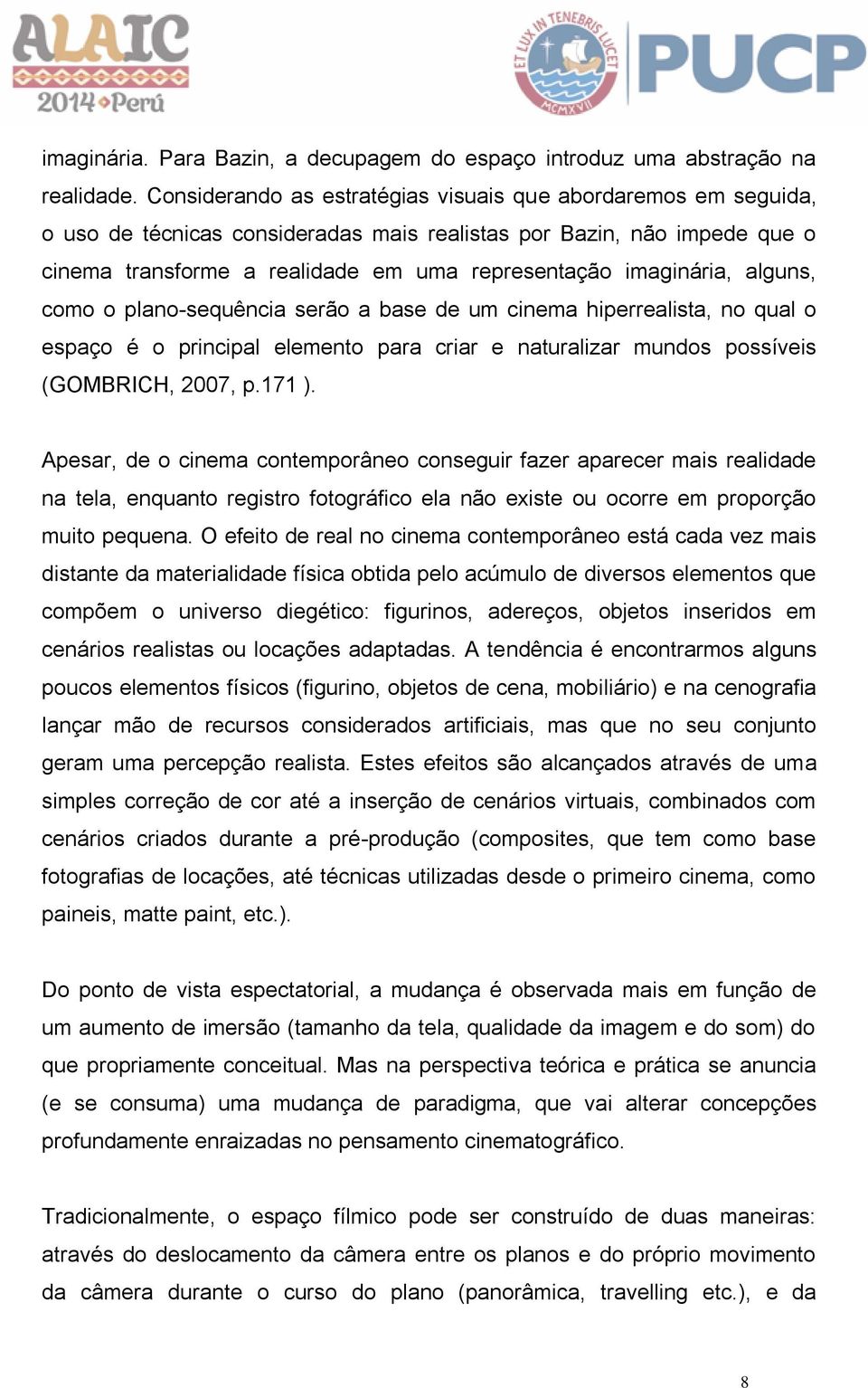 imaginária, alguns, como o plano-sequência serão a base de um cinema hiperrealista, no qual o espaço é o principal elemento para criar e naturalizar mundos possíveis (GOMBRICH, 2007, p.171 ).