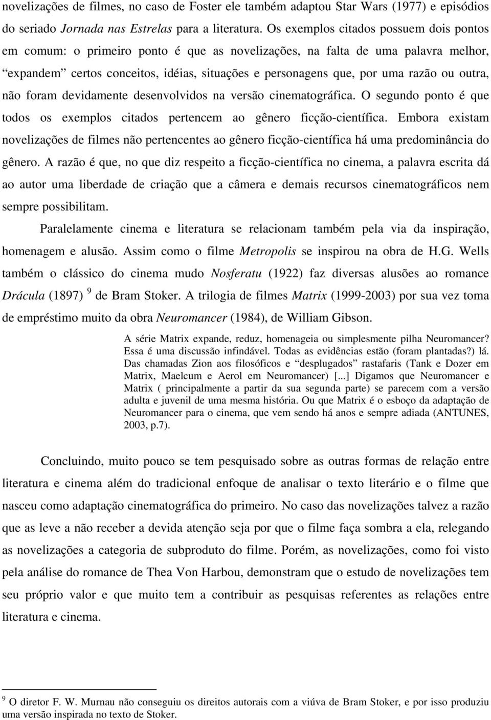 ou outra, não foram devidamente desenvolvidos na versão cinematográfica. O segundo ponto é que todos os exemplos citados pertencem ao gênero ficção-científica.