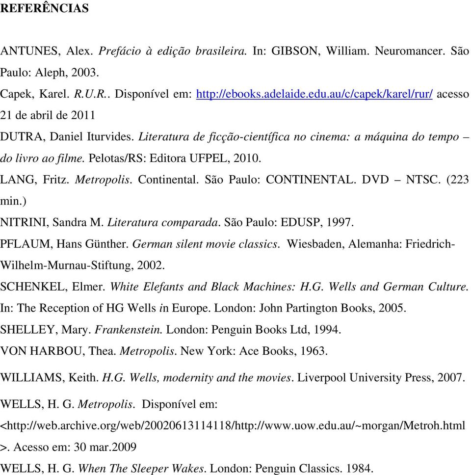 Metropolis. Continental. São Paulo: CONTINENTAL. DVD NTSC. (223 min.) NITRINI, Sandra M. Literatura comparada. São Paulo: EDUSP, 1997. PFLAUM, Hans Günther. German silent movie classics.