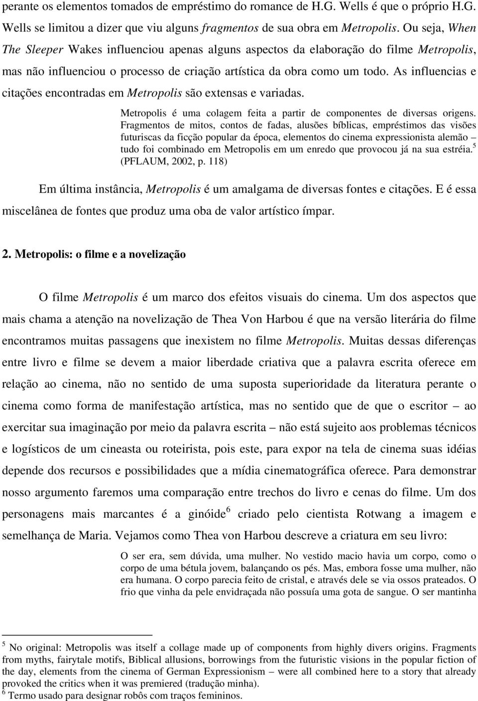 As influencias e citações encontradas em Metropolis são extensas e variadas. Metropolis é uma colagem feita a partir de componentes de diversas origens.