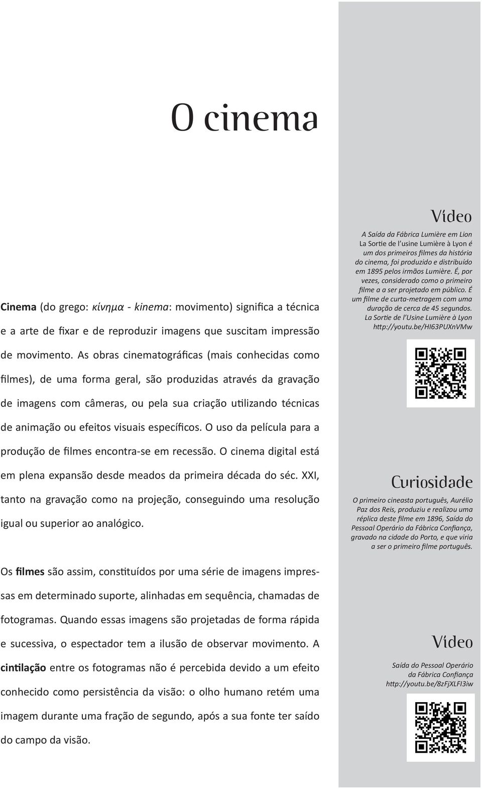 É, por vezes, considerado como o primeiro filme a a ser projetado em público. É um filme de curta-metragem com uma duração de cerca de 45 segundos. La Sortie de l Usine Lumière à Lyon http://youtu.