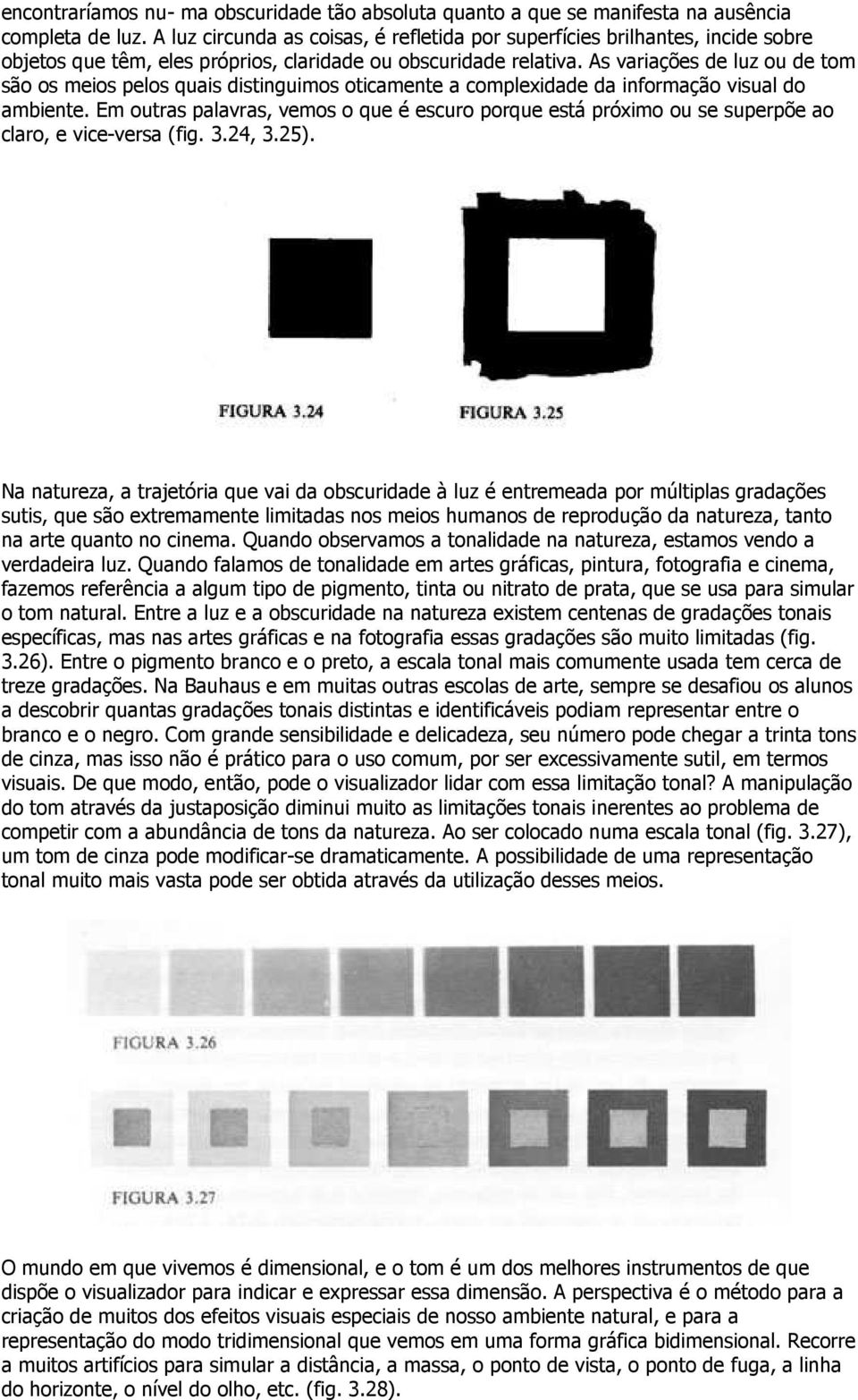 As variações de luz ou de tom são os meios pelos quais distinguimos oticamente a complexidade da informação visual do ambiente.