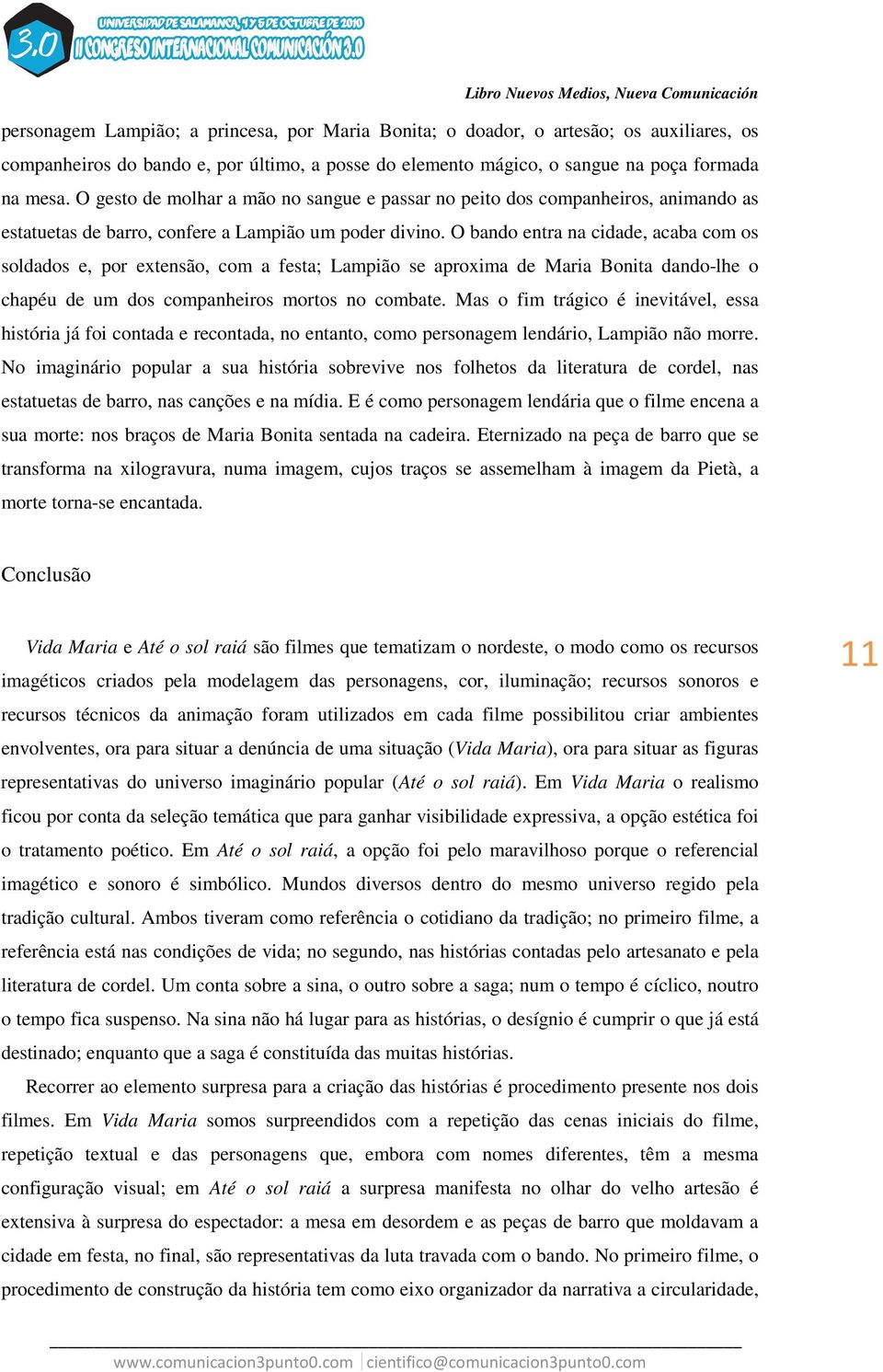 O bando entra na cidade, acaba com os soldados e, por extensão, com a festa; Lampião se aproxima de Maria Bonita dando-lhe o chapéu de um dos companheiros mortos no combate.