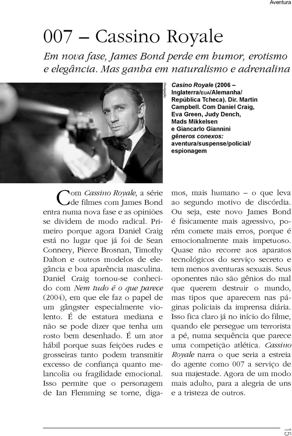 Com Daniel Craig, Eva Green, Judy Dench, Mads Mikkelsen e Giancarlo Giannini gêneros conexos: aventura/suspense/policial/ espionagem Com Cassino Royale, a série de filmes com James Bond entra numa