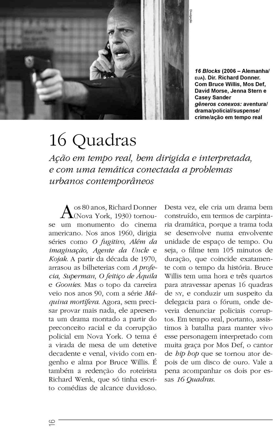 conectada a problemas urbanos contemporâneos Aos 80 anos, Richard Donner (Nova York, 1930) tornouse um monumento do cinema americano.