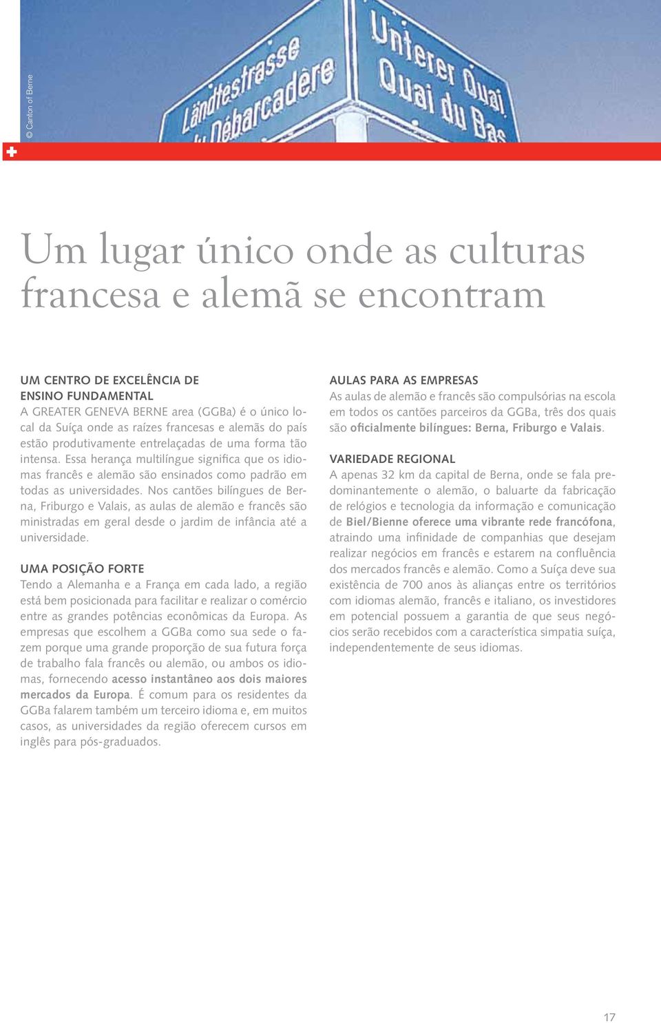 Essa herança multilíngue significa que os idiomas francês e alemão são ensinados como padrão em todas as universidades.