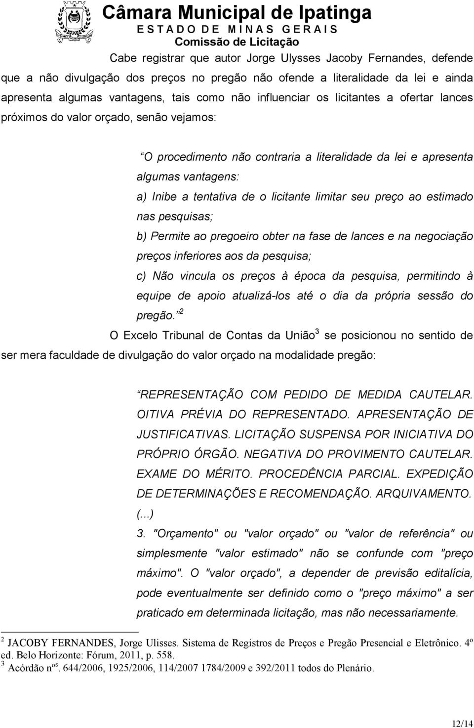 licitante limitar seu preço ao estimado nas pesquisas; b) Permite ao pregoeiro obter na fase de lances e na negociação preços inferiores aos da pesquisa; c) Não vincula os preços à época da pesquisa,