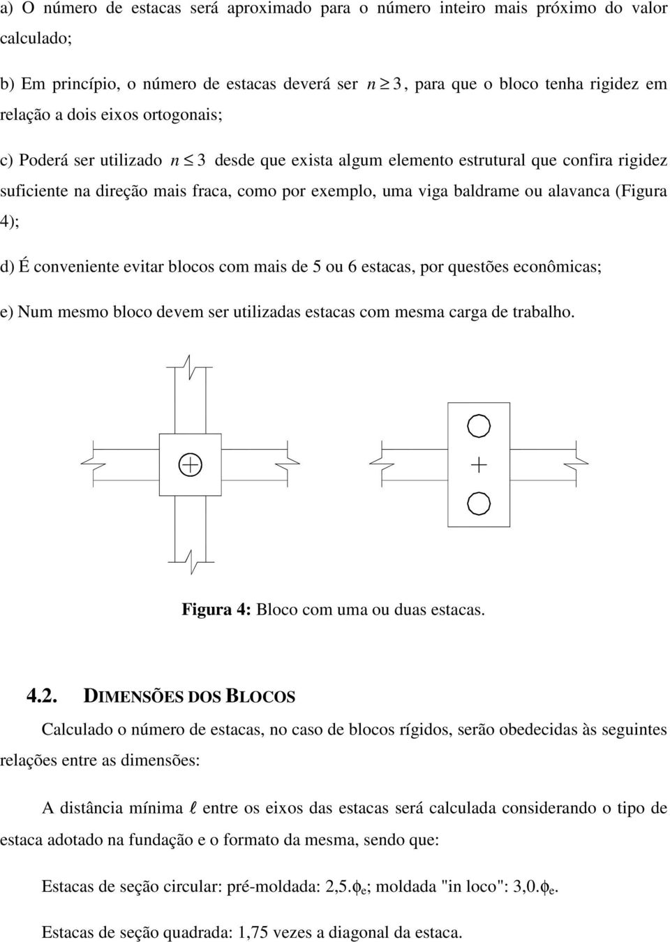 4); d) É conveniente evitar blocos com mais de 5 ou 6 estacas, por questões econômicas; e) Num mesmo bloco devem ser utilizadas estacas com mesma carga de trabalho.