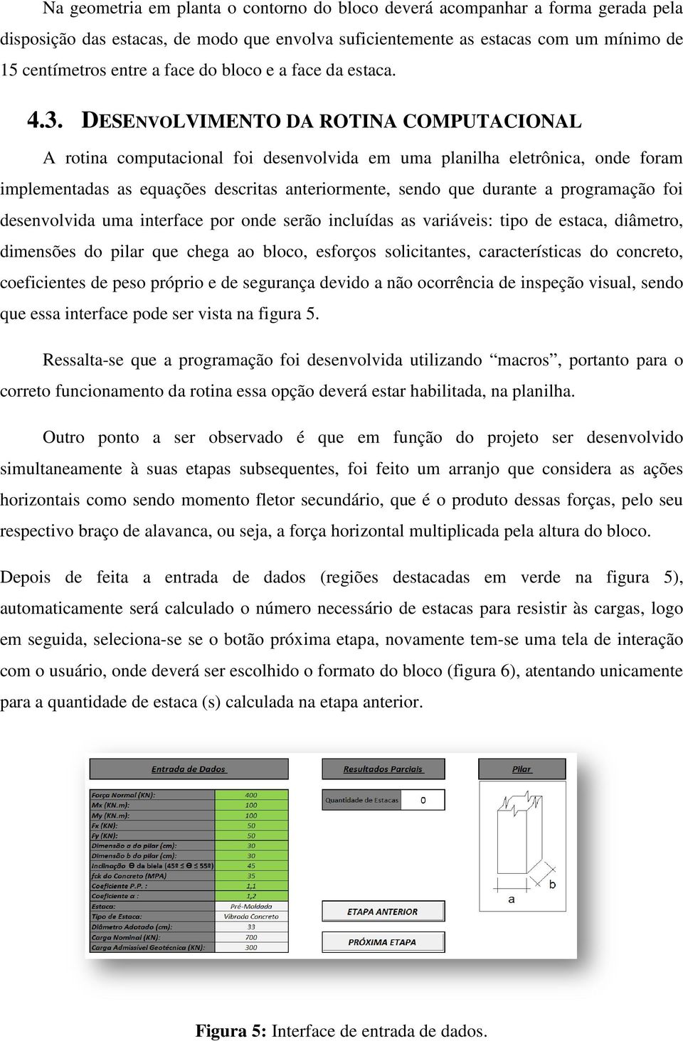 DESENVOLVIMENTO DA ROTINA COMPUTACIONAL A rotina computacional foi desenvolvida em uma planilha eletrônica, onde foram implementadas as equações descritas anteriormente, sendo que durante a