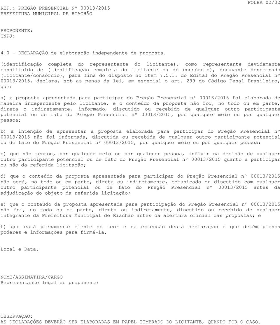 (licitante/consórcio), para fins do disposto no item 7.5.1. do Edital do Pregão Presencial nº 00013/2015, declara, sob as penas da lei, em especial o art.