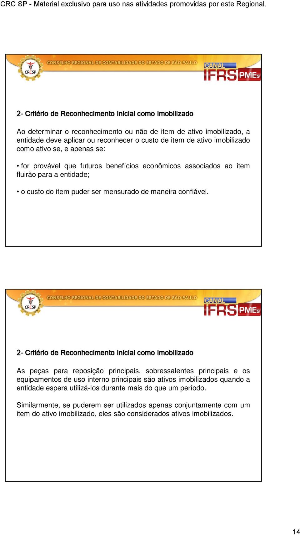 2- Critério rio de Reconhecimento Inicial como Imobilizado As peças para reposição principais, sobressalentes principais e os equipamentos de uso interno principais são ativos imobilizados