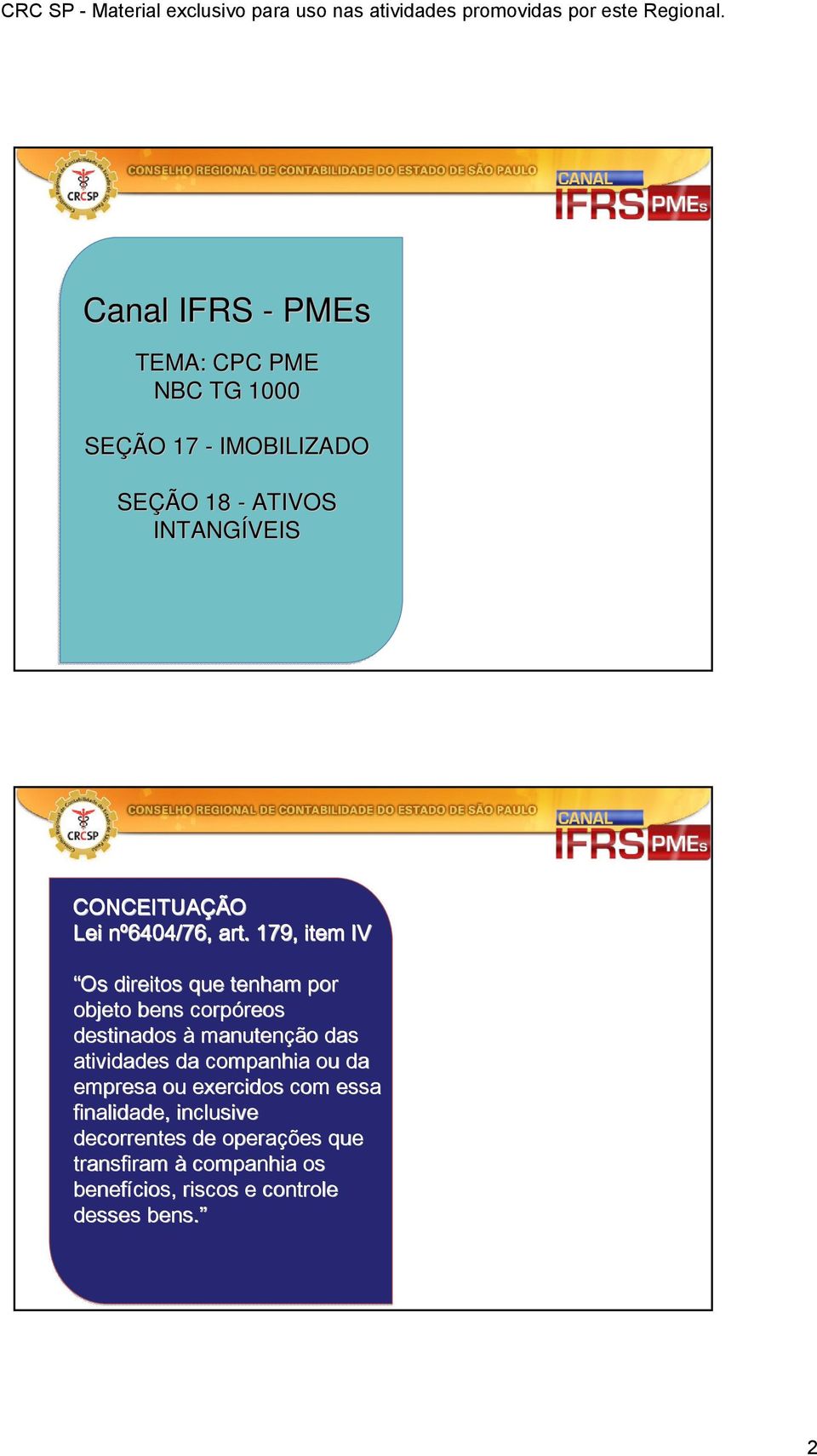 179, item IV Os direitos que tenham por objeto bens corpóreos reos destinados à manutenção das