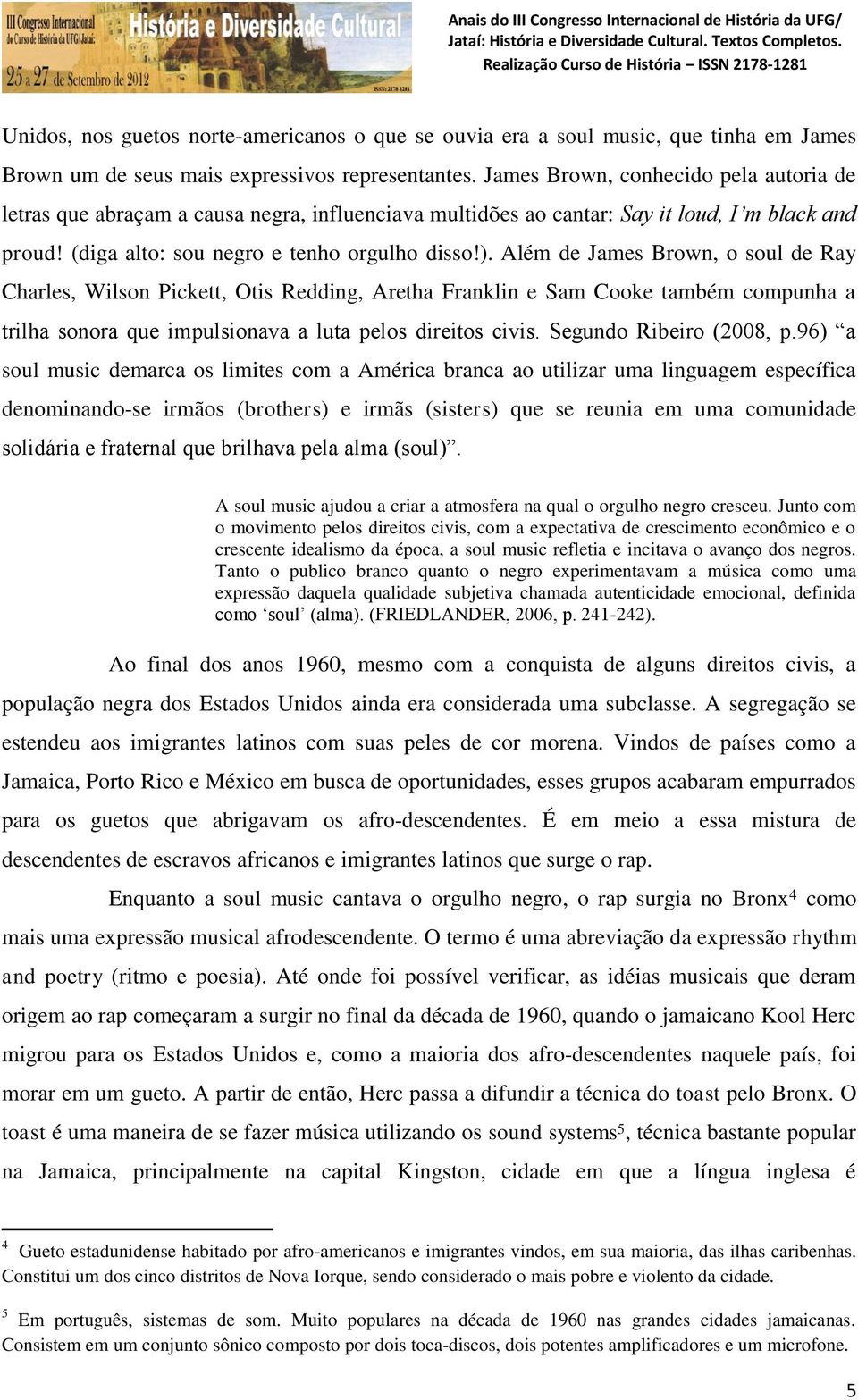 Além de James Brown, o soul de Ray Charles, Wilson Pickett, Otis Redding, Aretha Franklin e Sam Cooke também compunha a trilha sonora que impulsionava a luta pelos direitos civis.