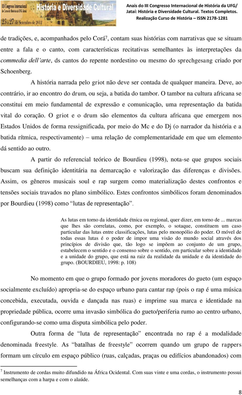 Deve, ao contrário, ir ao encontro do drum, ou seja, a batida do tambor.